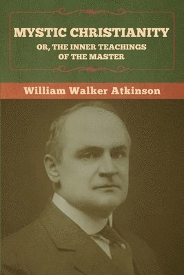 William Walker Atkinson, Walker Atkinson, William - Mystic Christianity; Or, The Inner Teachings of the Master, Häftad