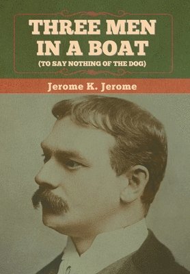 Jerome K Jerome, Jerome K. Jerome, K. Jerome, Jerome - Three Men in a Boat (To Say Nothing of the Dog), Inbunden