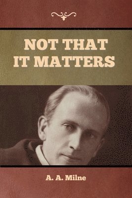 A A Milne, A. A. Milne, A. Milne, A. - Not that it Matters, Häftad