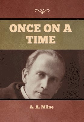 A A Milne, A. A. Milne, A. Milne, A. - Once on a Time, Inbunden