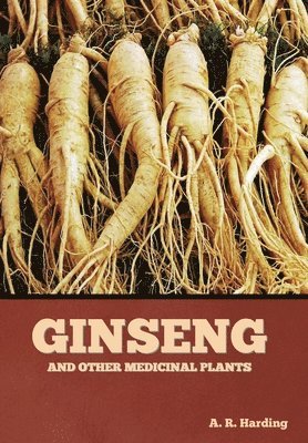 A R Harding, A. R. Harding, R. Harding , A. - Ginseng and Other Medicinal Plants, Inbunden