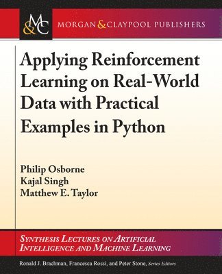 Philip Osborne, Kajal Singh, Matthew E. Taylor - Applying Reinforcement Learning on Real-World Data with Practical Examples in Python, Häftad