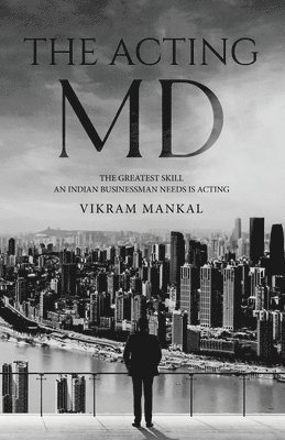 bokomslag Acting MD - The greatest skill an Indian businessman needs is acting