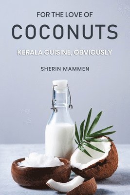 bokomslag For the Love of Coconuts - Kerala Cuisine, Obviously