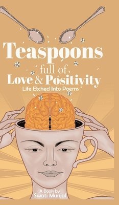 Swati Munjal - Teaspoons full of Love & Positivity - Life Eitched Into Poems, Inbunden