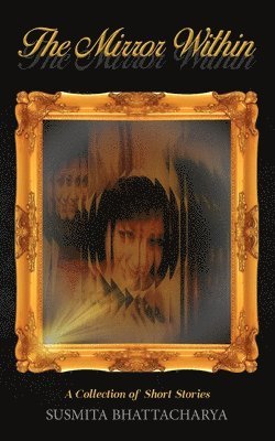 Susmita Bhattacharya - Mirror Within - A Collection of Short Stories, Häftad