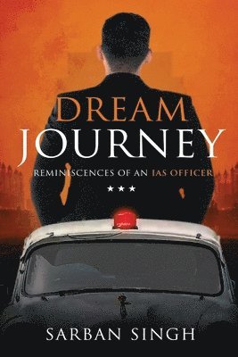 Dream Journey - Reminiscences of an IAS Officer 1