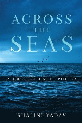 Shalini Yadav - Across the Seas - A Collection of Poetry, Häftad