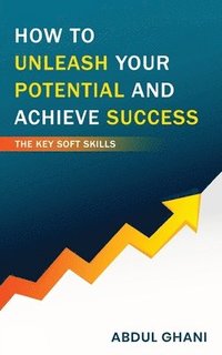 bokomslag How to Unleash your Potential and Achieve Success - The Key Soft Skills
