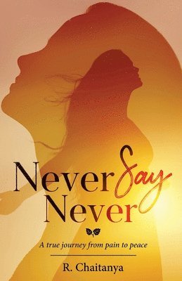 Never Say Never - A True Journey from Pain to Peace 1
