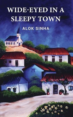 Alok Sinha - Wide-Eyed In A Sleepy Town, Häftad