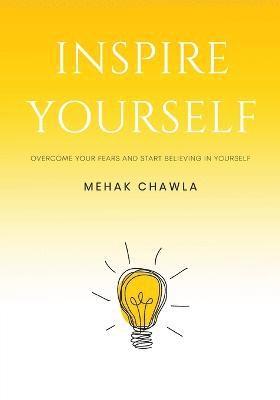 Inspire Yourself - Overcome Your Fears and Start Believing in Yourself 1