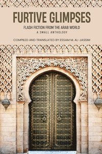bokomslag Furtive Glimpses - Flash Fiction from The Arab World - A Small Anthology