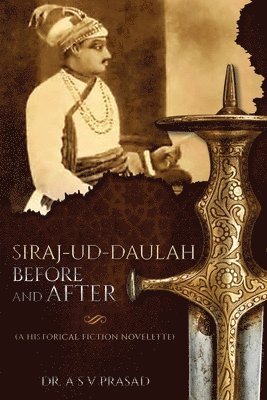 bokomslag Siraj-ud-Daulah Before and After - A Historical Fiction Novelette