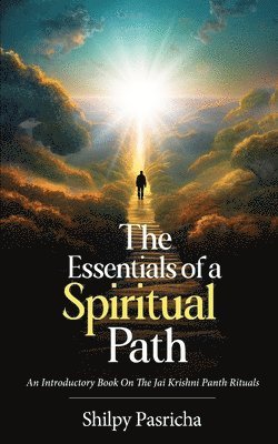 bokomslag The Essentials of a Spiritual Path - An Introductory Book on the Jai Krishni Panth Rituals