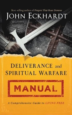 John Eckhardt, John, Eckhardt - Deliverance and Spiritual Warfare Manual, Inbunden
