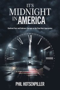 bokomslag It's Midnight in America: Confront Fear and Embrace Courage as the Final Hour Approaches