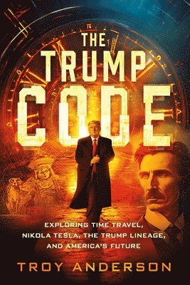 bokomslag The Trump Code: Exploring Time Travel, Nikola Tesla, the Trump Lineage, and America's Future