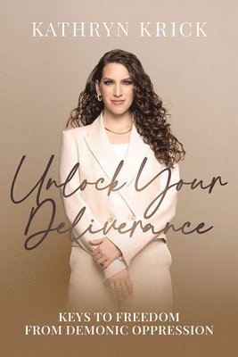 Kathryn Krick - Unlock Your Deliverance, Häftad