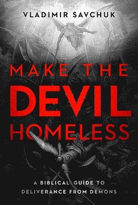 bokomslag Make the Devil Homeless: A Biblical Guide to Deliverance from Demons