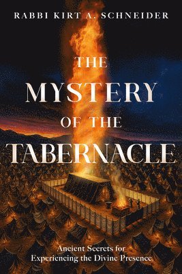 The Mystery of the Tabernacle: Ancient Secrets for Experiencing the Divine Presence