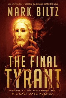 The Final Tyrant: Unmasking the Antichrist and His Last Days Agenda