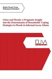 bokomslag Cities and Floods: A Pragmatic Insight into the Determinants of Households' Coping Strategies to Floods in Informal Accra, Ghana