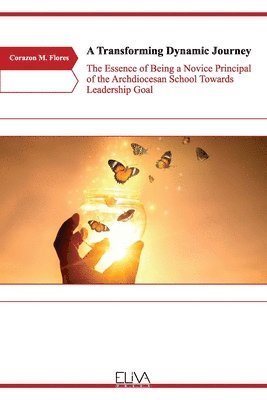 bokomslag A Transforming Dynamic Journey: The Essence of Being a Novice Principal of the Archdiocesan School Towards Leadership Goal