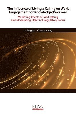 bokomslag The Influence of Living a Calling on Work Engagement for Knowledged Workers: Mediating Effects of Job Crafting and Moderating Effects of Regulatory Fo