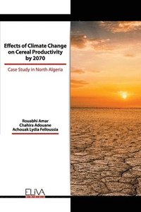 bokomslag Effects of Climate Change on Cereal Productivity by 2070: Case Study in North Algeria