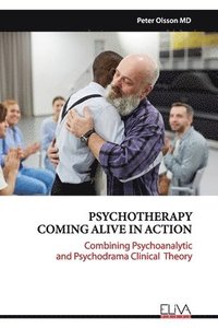bokomslag Psychotherapy Coming Alive in Action: Combining Psychoanalytic and Psychodrama Clinical Theory