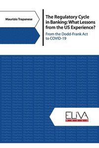 bokomslag The Regulatory Cycle in Banking: What Lessons From the US Experience?: From the Dodd-Frank Act to COVID-19