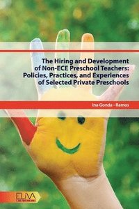 bokomslag The Hiring and Development of Non-ECE Preschool Teachers: Policies, Practices, and Experiences of Selected Private Preschools