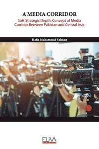 bokomslag A Media Corridor: Soft Strategic Depth: Concept of Media Corridor Between Pakistan and Central Asia