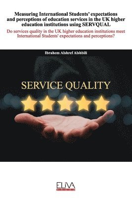Measuring International Students' expectations and perceptions of education services in the UK higher education institutions using SERVQUAL 1