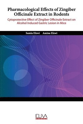 bokomslag Pharmacological Effects of Zingiber Officinale Extract in Rodents: Cytoprotective Effect of Zingiber Officinale Extract On Alcohol Induced Gastric Les
