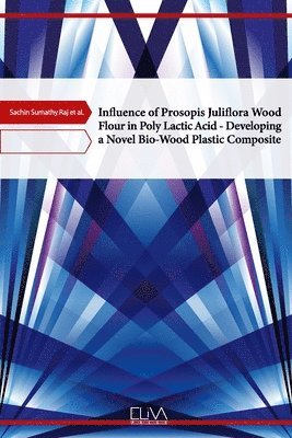 bokomslag Influence of Prosopis Juliflora Wood Flour in Poly Lactic Acid - Developing a Novel Bio-Wood Plastic Composite