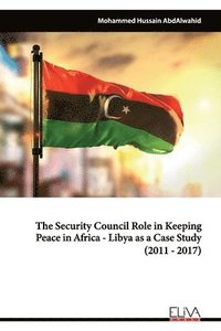 bokomslag The Security Council Role in Keeping Peace in Africa - Libya as a Case Study (2011 - 2017)