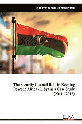 The Security Council Role in Keeping Peace in Africa - Libya as a Case Study (2011 - 2017) 1