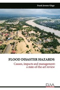 bokomslag Flood Disaster Hazards: Causes, Impacts and Management: A State-Of-The-Art Review