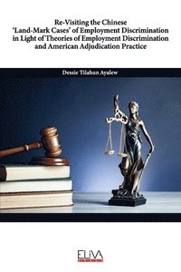 bokomslag Re-Visiting the Chinese 'Land-Mark Cases' of Employment Discrimination in Light of Theories of Employment Discrimination and American Adjudication Pra