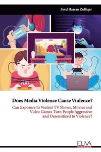bokomslag Does Media Violence Cause Violence?: Can exposure to Violent TV Shows, Movies and Video Games turn people Aggressive and Desensitized to Violence?