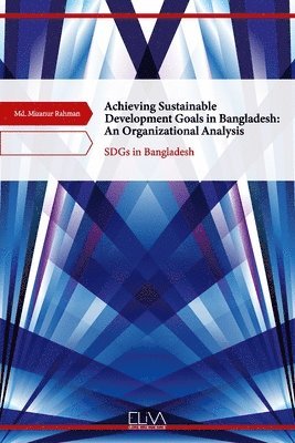 MD Mizanur Rahman - Achieving Sustainable Development Goals in Bangladesh: An Organizational Analysis: SDGs in Bangladesh, Häftad