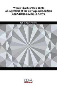 bokomslag Words That Started a Riot: An Appraisal of the Law Against Sedition and Criminal Libel in Kenya