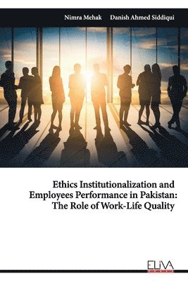 Ethics Institutionalization and Employees Performance in Pakistan: The Role of Work-Life Quality 1