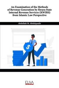 bokomslag An Examination of the Methods of Revenue Generation by Kwara State Internal Revenue Services (KWIRS) From Islamic Law Perspective