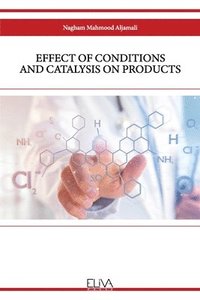 bokomslag Effect of Conditions and Catalysis on Products