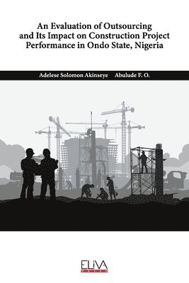 bokomslag An Evaluation of Outsourcing and Its Impact on Construction Project Performance in Ondo State, Nigeria