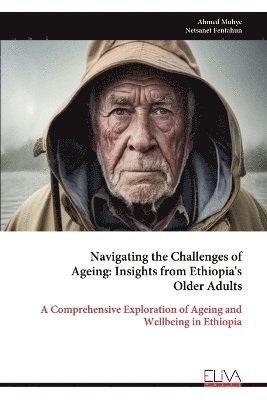 bokomslag Navigating the Challenges of Ageing - Insights from Ethiopia's Older Adults
