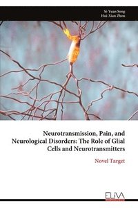 bokomslag Neurotransmission, Pain, and Neurological Disorders: The Role of Glial Cells and Neurotransmitters